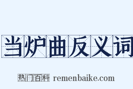 当炉曲反义词是什么意思的图片